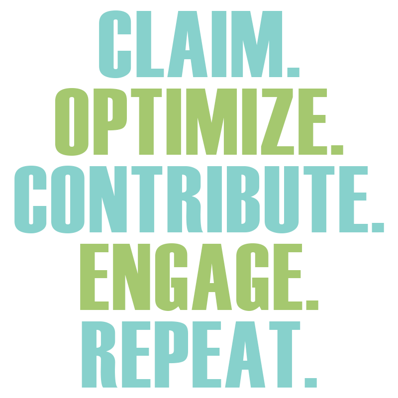 Claim. Optimize. Contribute. Engage. Repeate.