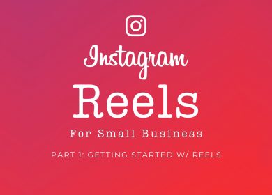 Instagram Reels For Small Business - Part 1: Getting Started with Reels